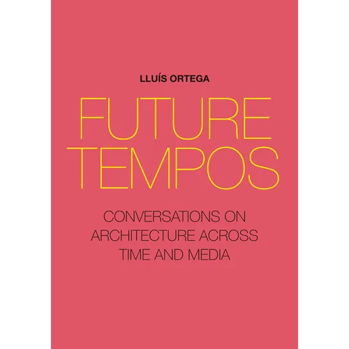Future Tempos: Conversations on Architecture Across Time and Media
