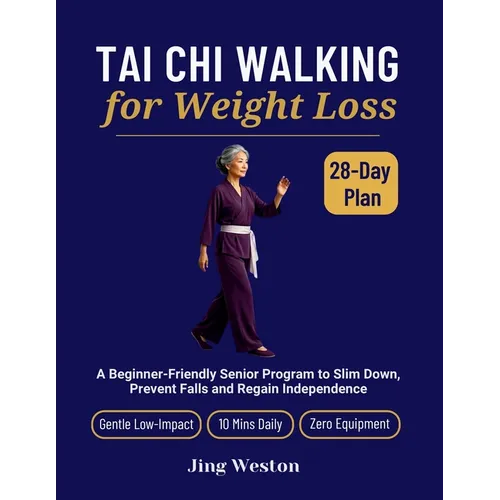 Tai Chi Walking for Weight Loss: A Beginner-Friendly Senior Program to Slim Down, Prevent Falls and Regain Independence - Gentle 28-Day Low-Impact Pla