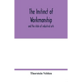 The instinct of workmanship: and the state of industrial arts