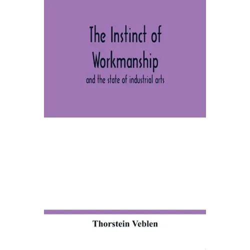 The instinct of workmanship: and the state of industrial arts