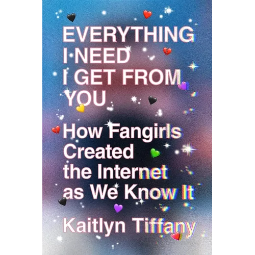 Everything I Need I Get from You: How Fangirls Created the Internet as We Know It