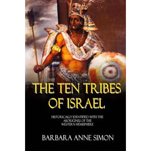 The Ten Tribes Of Israel: Historically Identified With The Aborigines Of The Western Hemisphere