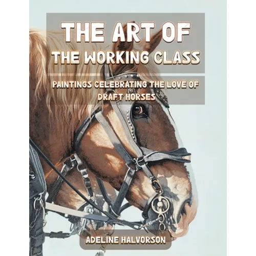 The Art of the Working Class: Paintings Celebrating the Love of Draft Horses