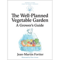 The Well Planned Vegetable Garden: A Grower's Guide