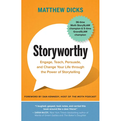 Storyworthy: Engage, Teach, Persuade, and Change Your Life Through the Power of Storytelling