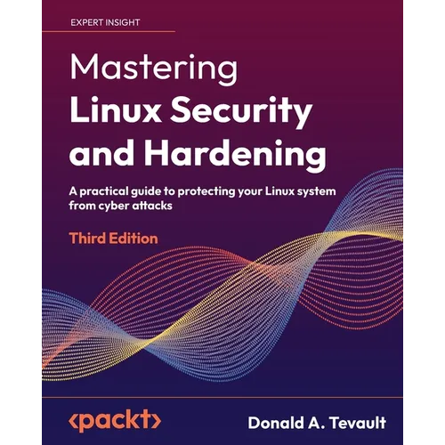 Mastering Linux Security and Hardening - Third Edition: A practical guide to protecting your Linux system from cyber attacks