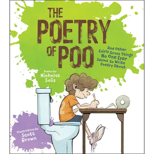 The Poetry of Poo: And Other Fairly Gross Things No One Ever Seems to Write Poetry about