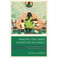 Imaging the Great Puerto Rican Family: Framing Nation, Race, and Gender During the American Century