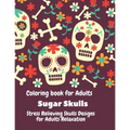 Coloring Book for Adults. Sugar Skulls.: Stress relieving skulls designs for adult relaxation.