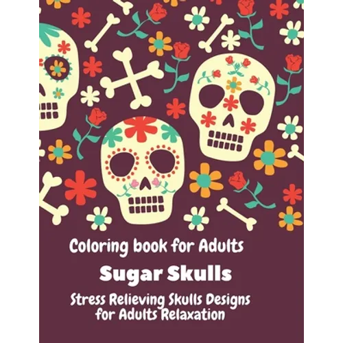 Coloring Book for Adults. Sugar Skulls.: Stress relieving skulls designs for adult relaxation.
