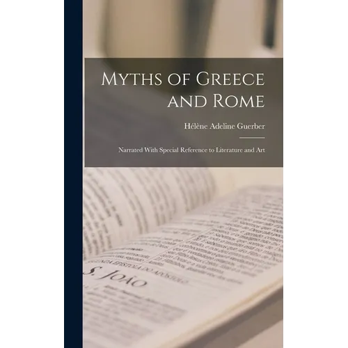 Myths of Greece and Rome: Narrated With Special Reference to Literature and Art