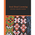 Seed Bead Looming Round Graph Paper: Bonus Materials List Pages for Each Grid Graph Pattern Design