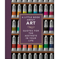A Little Book about Art: Quotes for the Aesthete in Your Life