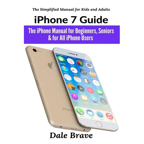 iPhone 7 Guide: The iPhone Manual for Beginners, Seniors & for All iPhone Users