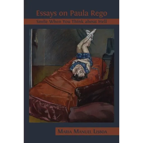 Essays on Paula Rego: Smile When You Think About Hell