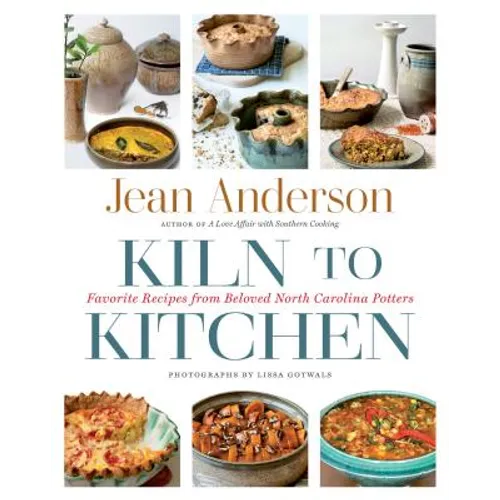 Kiln to Kitchen: Favorite Recipes from Beloved North Carolina Potters