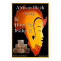 African Black Soap & How to Make It: A Complete Guide to African Black Soap