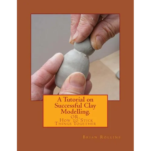 A Tutorial on Successful Clay Modelling.: OR. How to Stick Things Together