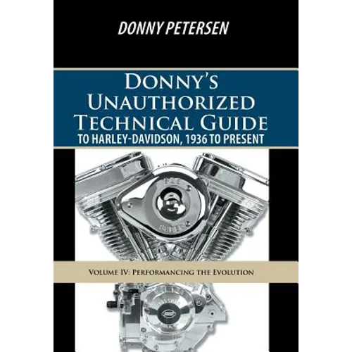 Donny's Unauthorized Technical Guide to Harley-Davidson, 1936 to Present: Volume IV: Performancing the Evolution