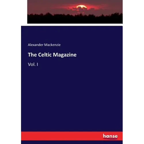 The Celtic Magazine: Vol. I