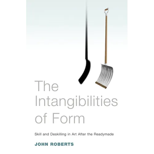 The Intangibilities of Form: Skill and Deskilling in Art After the Readymade