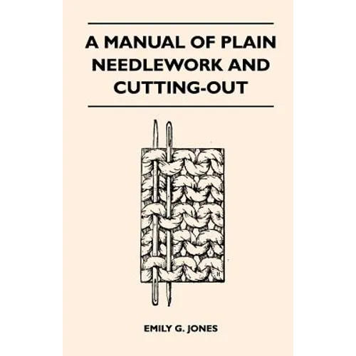 A Manual of Plain Needlework and Cutting-Out