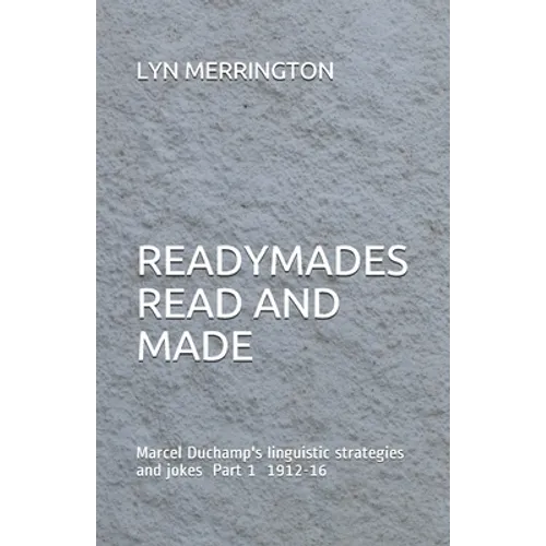 Readymades Read and Made: Marcel Duchamp's linguistic strategies and jokes Part 1 1912-1916