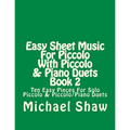Easy Sheet Music For Piccolo With Piccolo & Piano Duets Book 2: Ten Easy Pieces For Solo Piccolo & Piccolo/Piano Duets