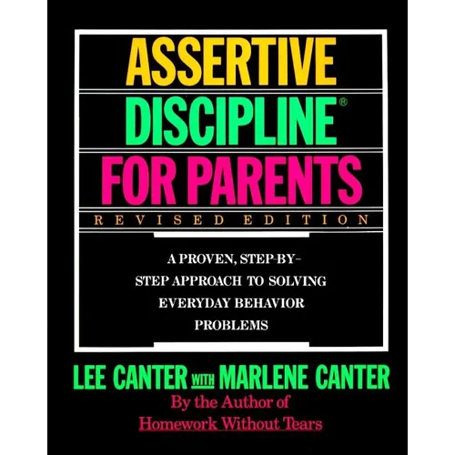 Assertive Discipline for Parents, Revised Edition: A Proven, Step-By-Step Approach to Solvi