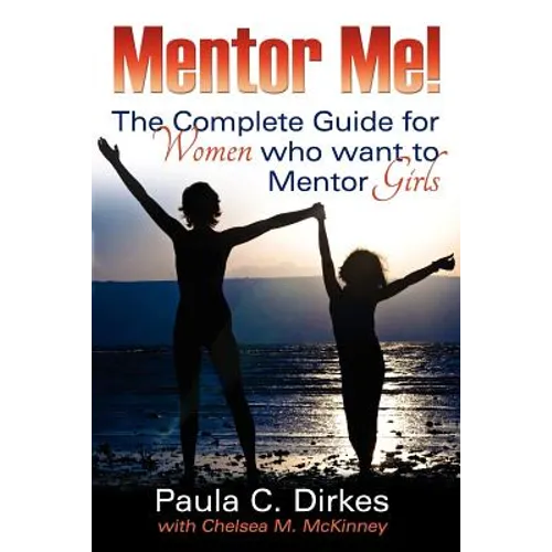 Mentor Me! The Complete Guide for Women Who Want to Mentor Girls
