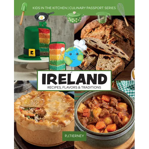 Ireland, Recipes, Flavors, & Traditions: Kids in the Kitchen