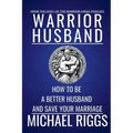 Warrior Husband - How to be a Better Husband and Save Your Marriage