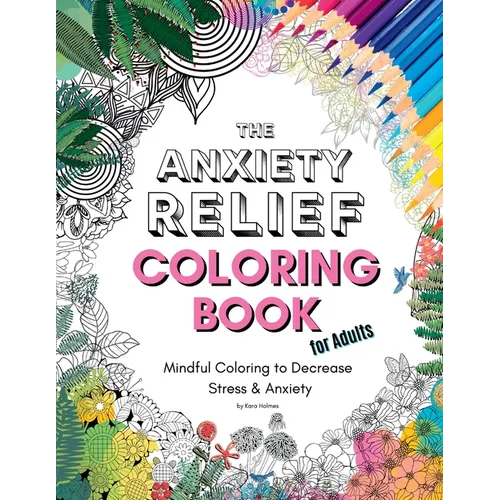 The Anxiety Relief Coloring Book for Adults: 67 Anxiety-Relieving Designs to Color