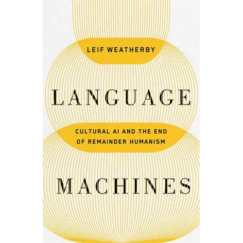 Language Machines: Cultural AI and the End of Remainder Humanism Volume 74