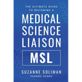 The Ultimate Guide to Becoming a Medical Science Liaison: (Msl)
