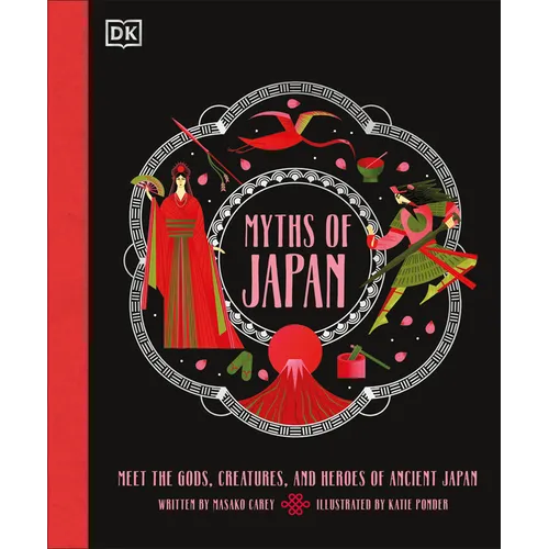 Myths of Japan: Meet the Gods, Creatures, and Heroes of Ancient Japan