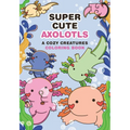 Super-Cute Axolotls: A Cozy Creatures Coloring Book