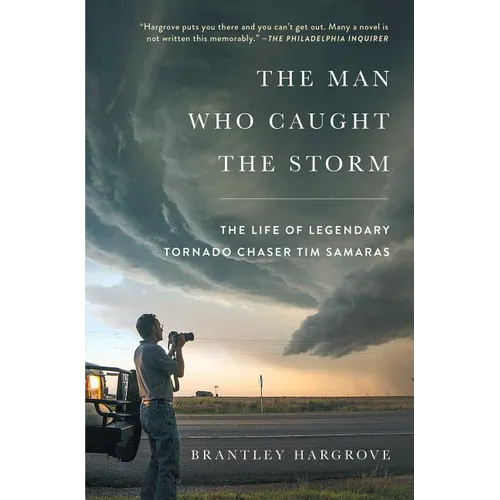 The Man Who Caught the Storm: The Life of Legendary Tornado Chaser Tim Samaras