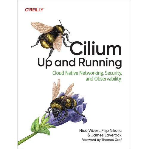 Cilium: Up and Running: Cloud Native Networking, Security, and Observability