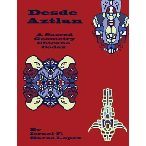 Desde Aztlan: A Sacred Geometry Chicano Codex