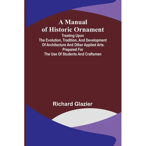 A Manual of Historic Ornament; Treating upon the evolution, tradition, and development of architecture and other applied arts. Prepared for the use of