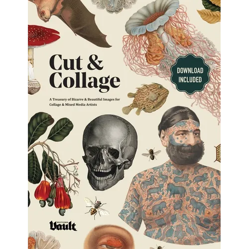 Cut & Collage: A Treasury of Bizarre and Beautiful Images for Collage and Mixed Media Artists