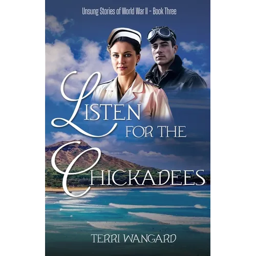 Listen for the Chickadees: A Wartime Love Story Born at Pearl Harbor