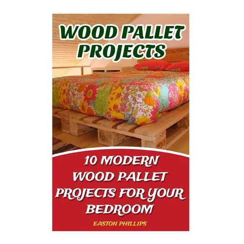 Wood Pallet Projects: 10 Modern Wood Pallet Projects For Your Bedroom