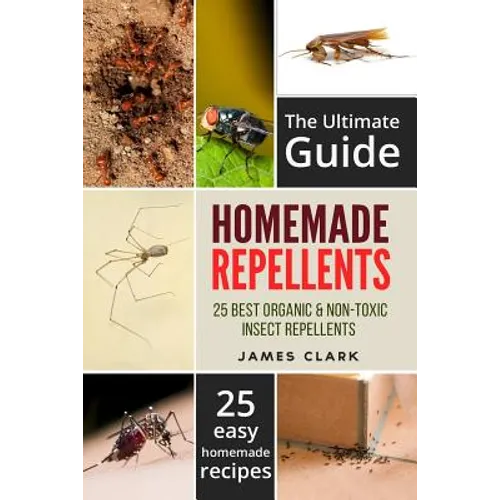 Homemade Repellents: The Ultimate Guide: 25 Natural Homemade Insect Repellents for Mosquitos, Ants, Flys, Roaches and Common Pests