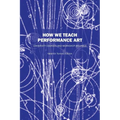 How We Teach Performance Art: University Courses and Workshop Syllabus