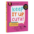 Keep It Up, Cutie!: A Not-Quite Self-Help Book