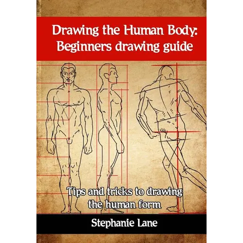 Drawing the Human Body: Beginners Drawing Guide. Tips and Tricks to Drawing the Human Form