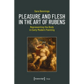 Pleasure and Flesh in the Art of Rubens: Representing the Body in Early Modern Painting