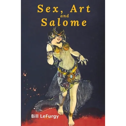 Sex, Art, and Salome: Historical Photographs of a Princess, Dancer, Stripper, and Feminist Inspiration